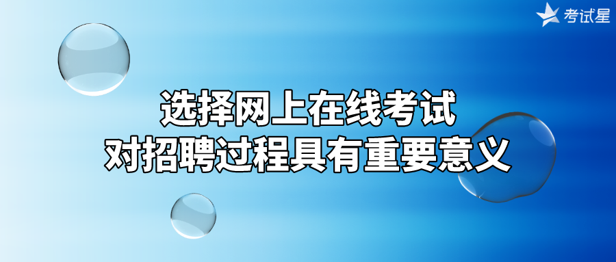 选择网上在线考试对招聘过程具有重要意义