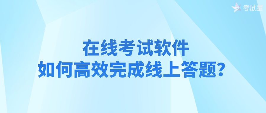 在线考试软件：如何高效完成线上答题？