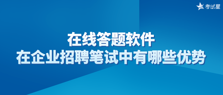 在线答题软件在企业招聘笔试中有哪些优势？