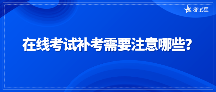 在线考试补考需要注意哪些？