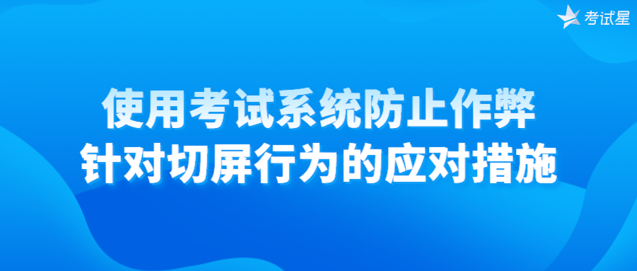 使用考试系统防止作弊：针对切屏行为的应对措施