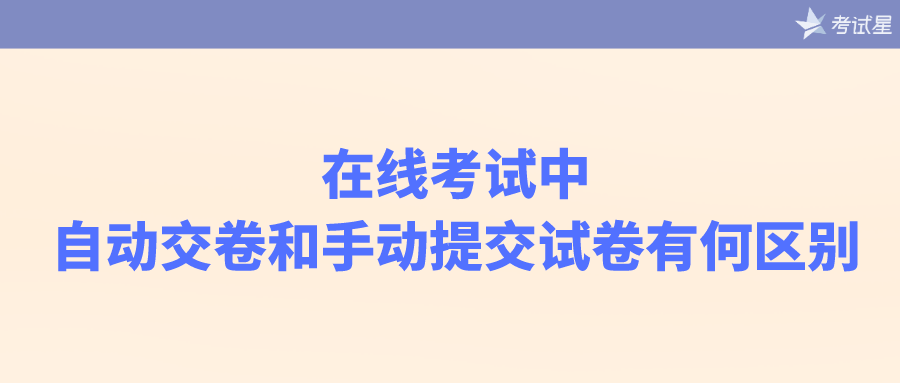 在线考试中自动交卷和手动提交试卷有何区别