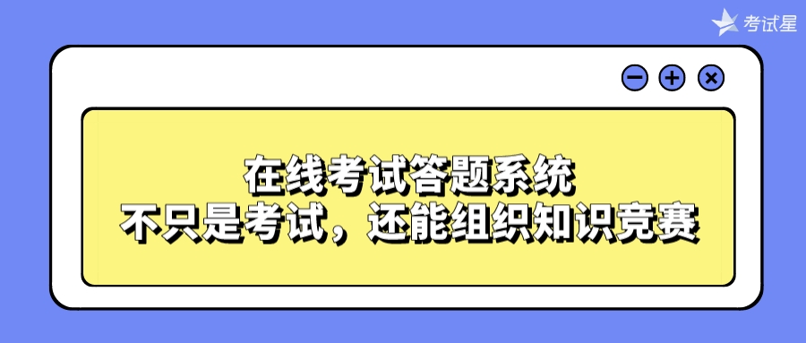 在线考试答题系统：不只是考试，还能组织知识竞赛