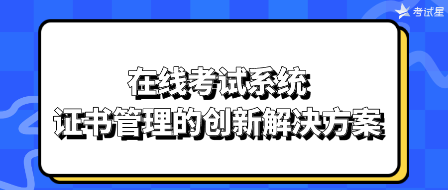 在线考试系统：证书管理的创新解决方案