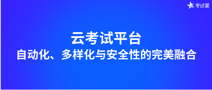 云考试平台：自动化、多样化与安全性的完美融合