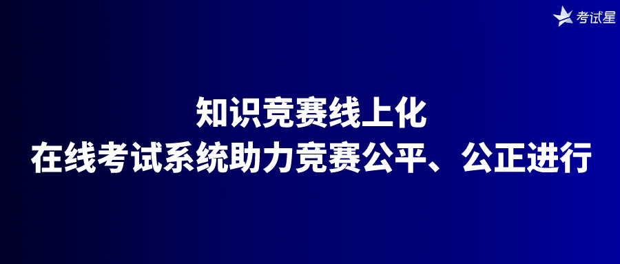 知识竞赛线上化：在线考试系统助力竞赛公平、公正进行