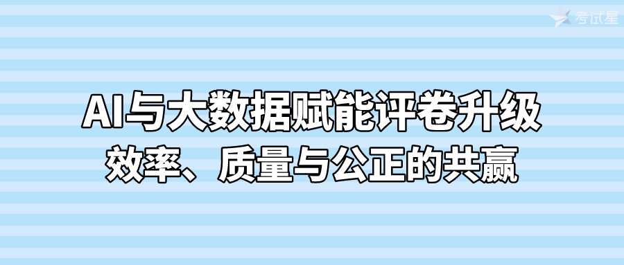 AI与大数据赋能评卷升级：效率、质量与公正的共赢