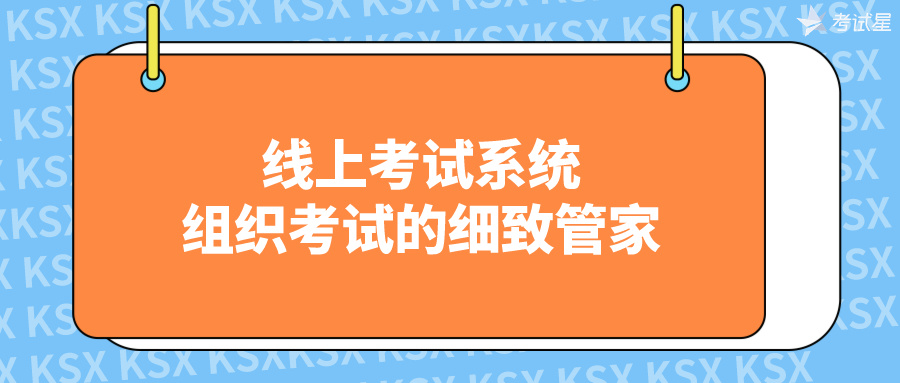 线上考试系统：组织考试的细致管家