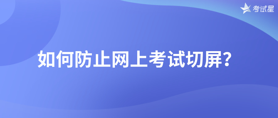 如何防止网上考试切屏