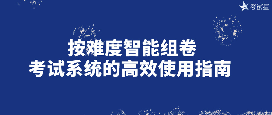 按难度智能组卷：考试系统的高效使用指南