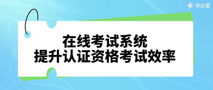 在线考试系统提升认证资格考试效率