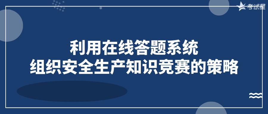 利用在线答题系统组织安全生产知识竞赛的策略