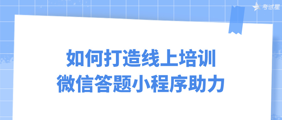 如何打造线上培训：微信答题小程序助力