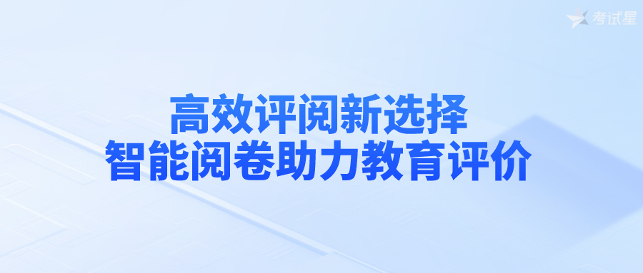 高效评阅新选择：智能阅卷助力教育评价