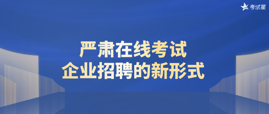 严肃在线考试：企业招聘的新形式