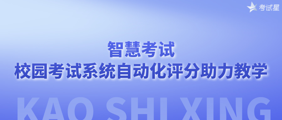 智慧考试：校园考试系统自动化评分助力教学