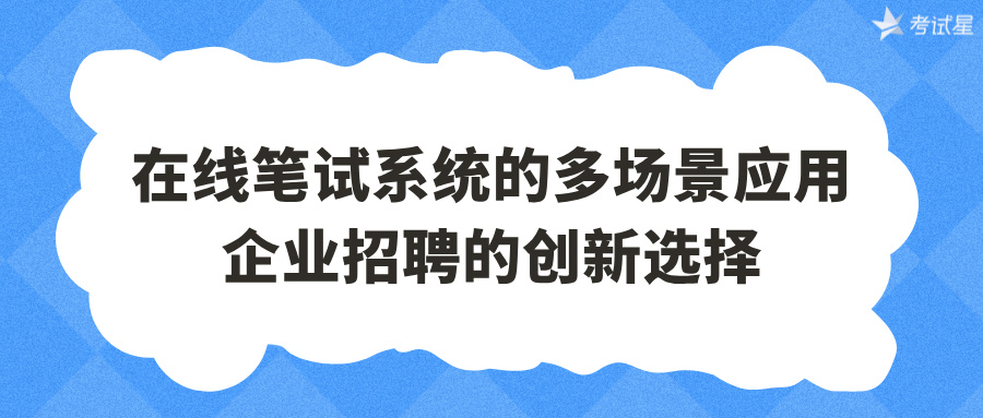 在线笔试系统的多场景应用：企业招聘的创新选择