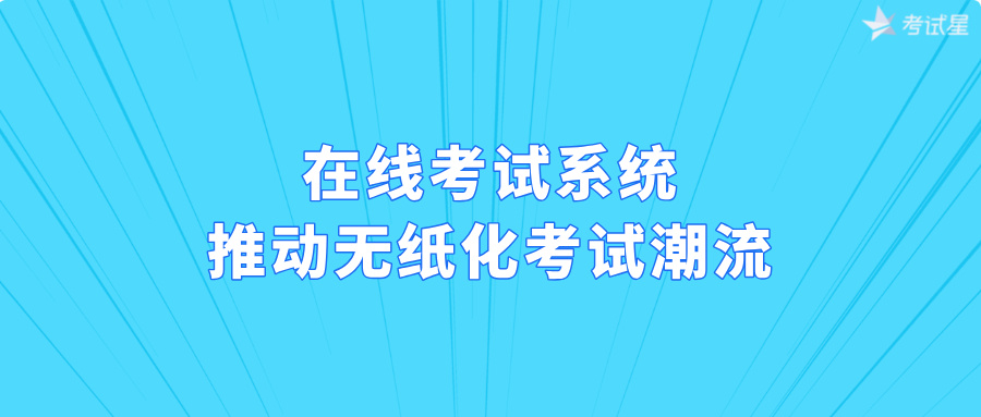 在线考试系统推动无纸化考试潮流