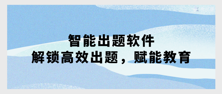 智能出题软件：解锁高效出题，赋能教育