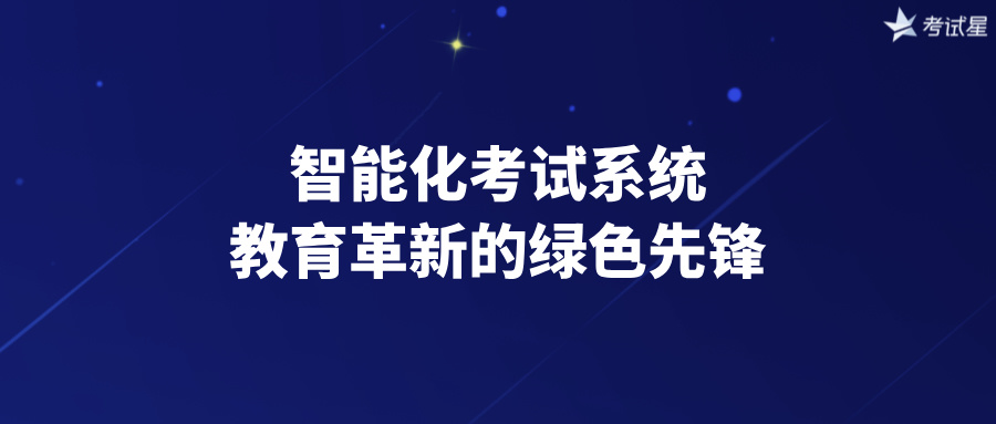 智能化考试系统：教育革新的绿色先锋