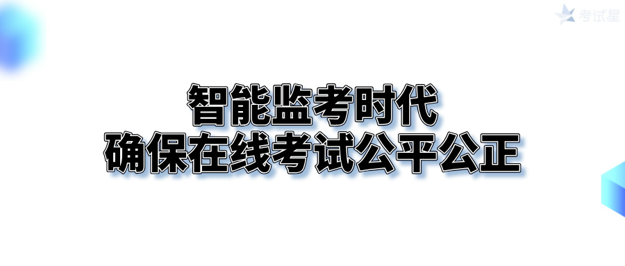 智能监考时代：确保在线考试公平公正