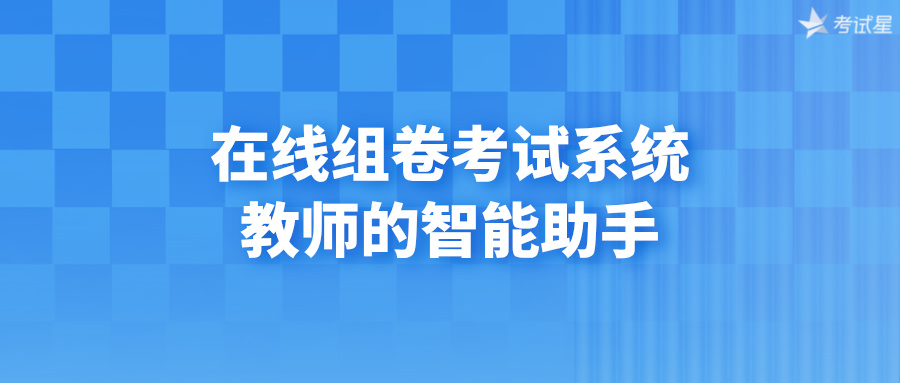 在线组卷考试系统：教师的智能助手