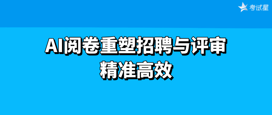 AI阅卷重塑招聘与评审：精准高效