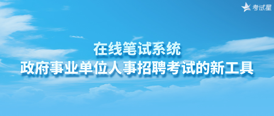 在线笔试系统：政府事业单位人事招聘考试的新工具