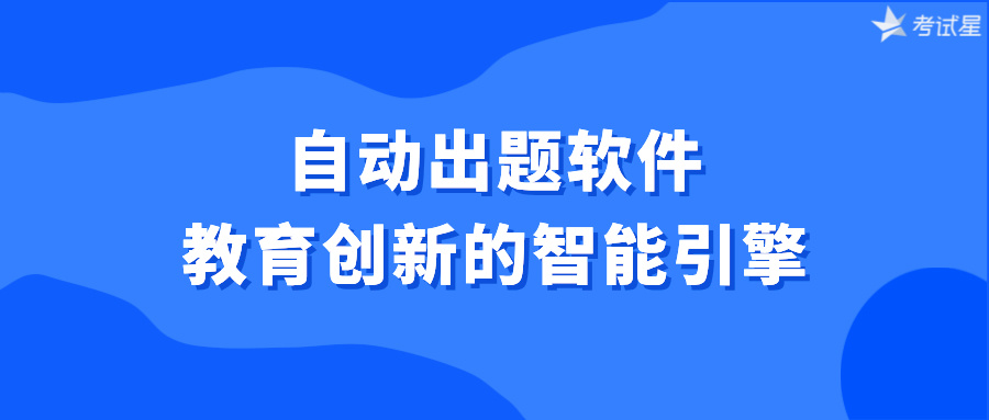 自动出题软件：教育创新的智能引擎