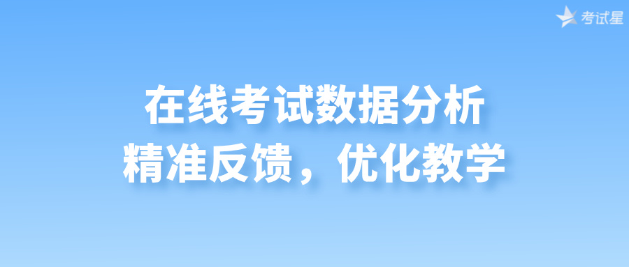 在线考试数据分析：精准反馈，优化教学