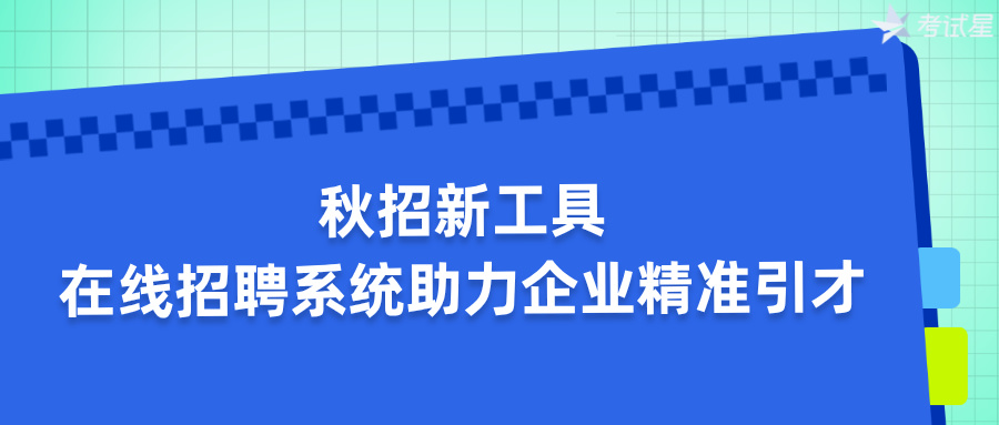 秋招新工具：在线招聘系统助力企业精准引才