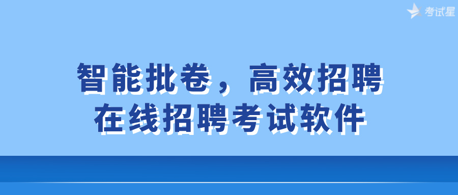 智能批卷，高效招聘：在线招聘考试软件