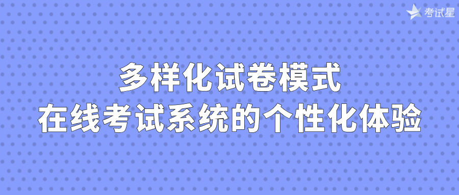 多样化试卷模式：在线考试系统的个性化体验