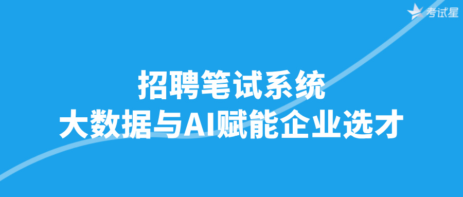 招聘笔试系统：大数据与AI赋能企业选才