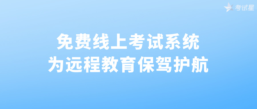 免费线上考试系统，为远程教育保驾护航