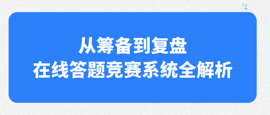 从筹备到复盘：在线答题竞赛系统全解析