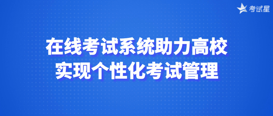 在线考试系统助力高校，实现个性化考试管理