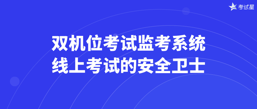 双机位考试监考系统：线上考试的安全卫士