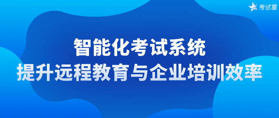 智能化考试系统：提升远程教育与企业培训效率