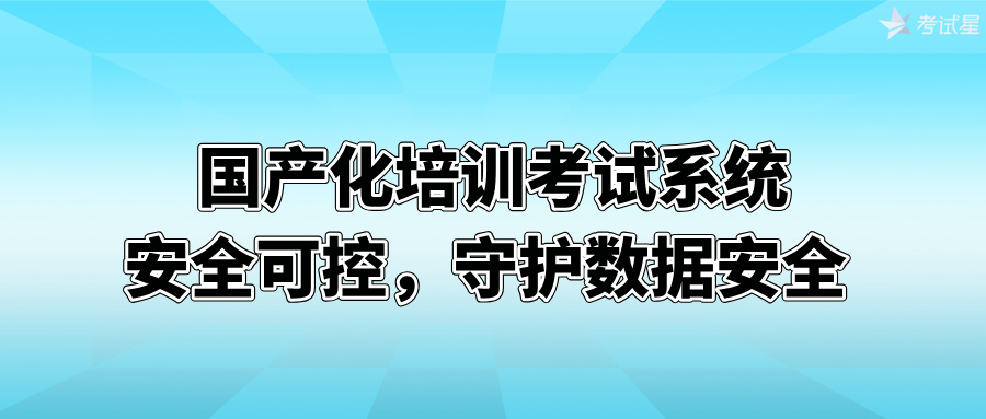 国产化培训考试系统：安全可控，守护数据安全