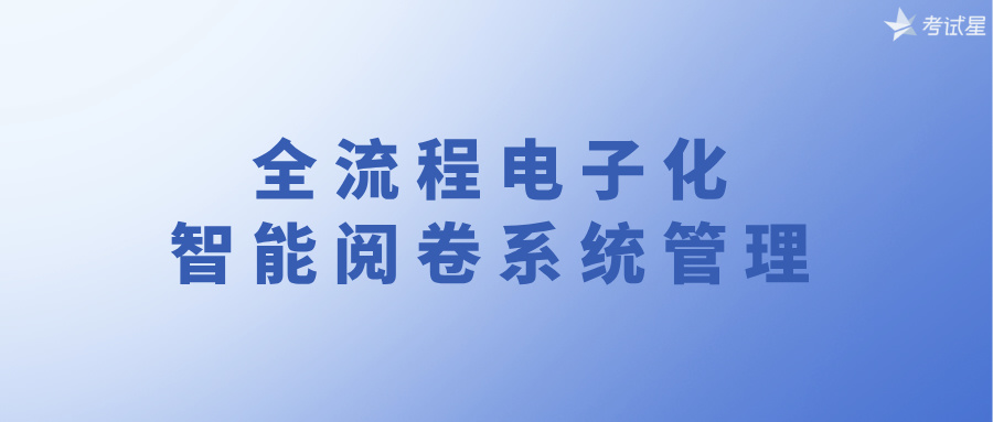 全流程电子化：智能阅卷系统管理