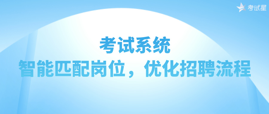 考试系统：智能匹配岗位，优化招聘流程