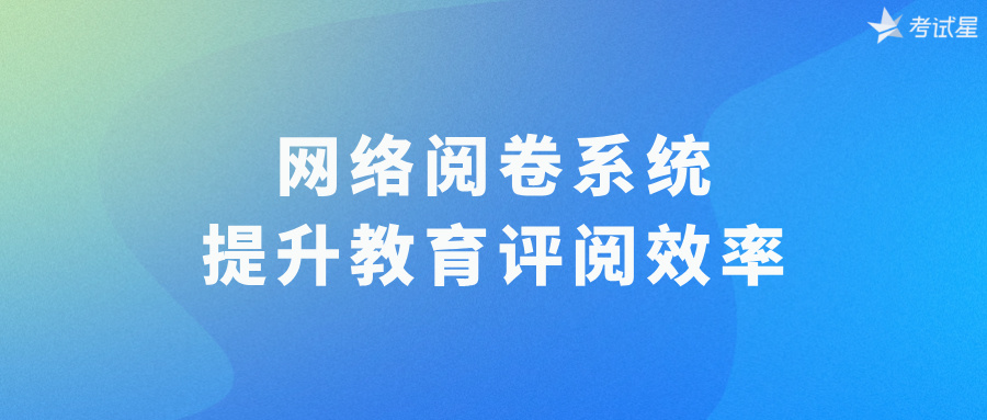 网络阅卷系统：提升教育评阅效率 