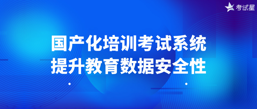 国产化培训考试系统：提升教育数据安全性