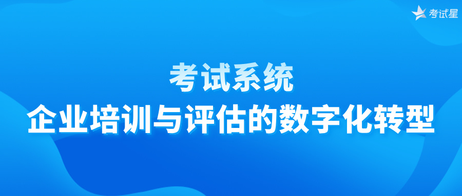 考试系统：企业培训与评估的数字化转型