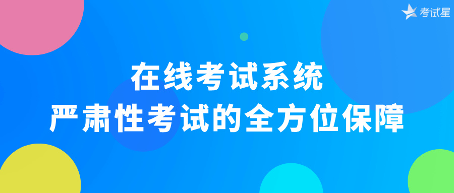 在线考试系统：严肃性考试的全方位保障