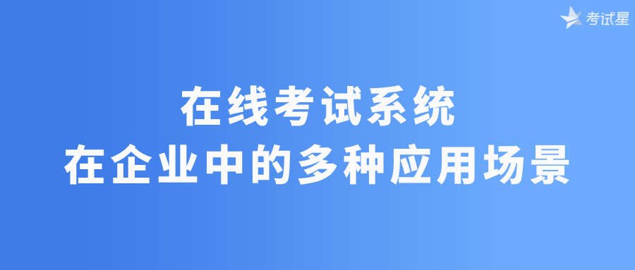 在线考试系统在企业中的多种应用场景