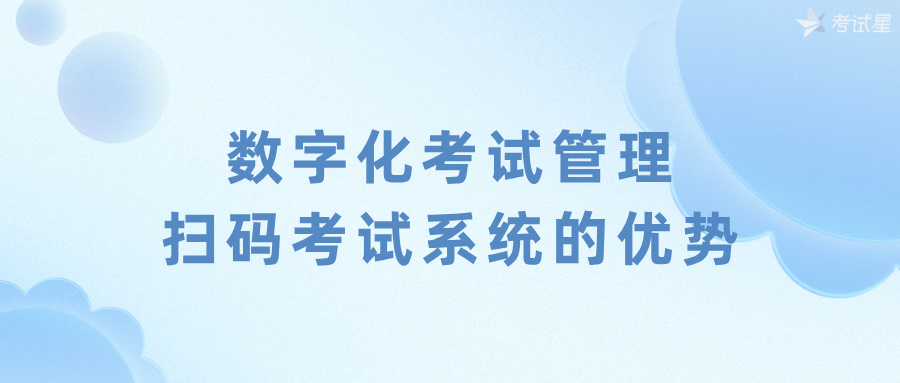 数字化考试管理：扫码考试系统的优势