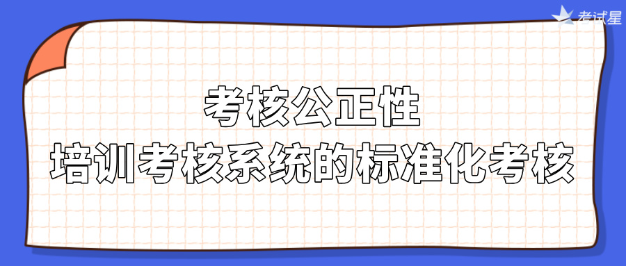 考核公正性：培训考核系统的标准化考核