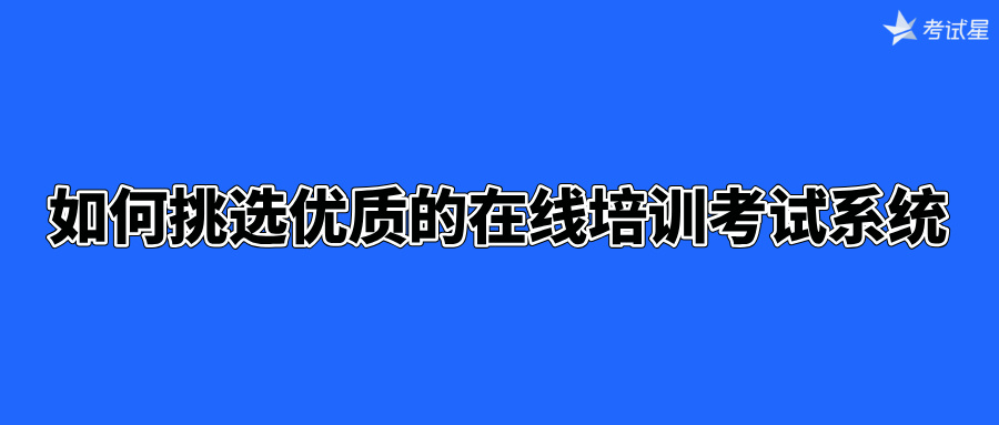 如何挑选优质的在线培训考试系统？